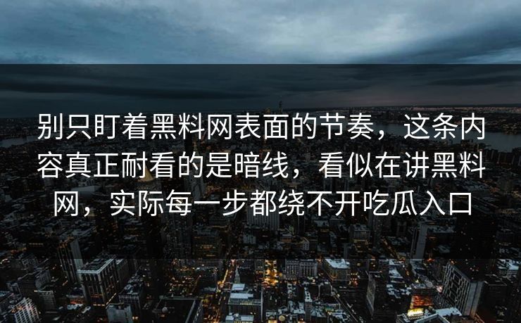 别只盯着黑料网表面的节奏，这条内容真正耐看的是暗线，看似在讲黑料网，实际每一步都绕不开吃瓜入口
